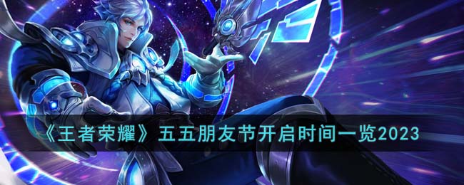 《王者荣耀》2023五五朋友节开启上线时间介绍