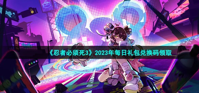 《忍者必须死3》2023年5月5日礼包兑换码是多少