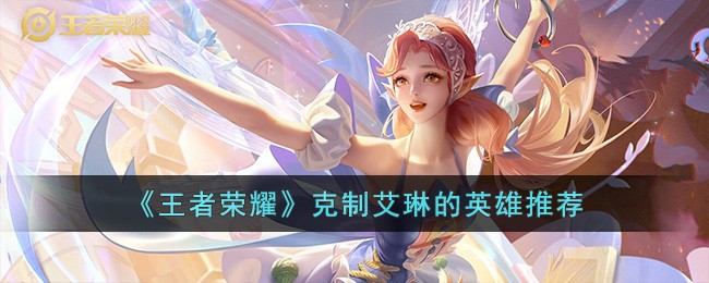 《王者荣耀》克制艾琳的英雄推荐