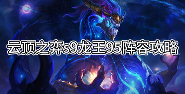《云顶之弈》s9龙王95阵容攻略