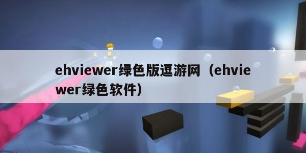 ehviewer绿色版逗游网(ehviewer绿色软件)