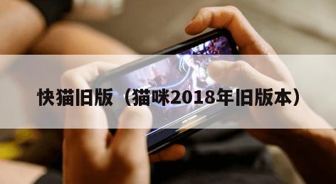 快猫旧版(猫咪2018年旧版本)