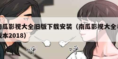 南瓜影视大全旧版下载安装(南瓜影视大全老版本2018)