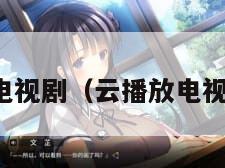 云播放电视剧(云播放电视剧全集)