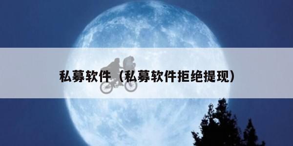 私募软件(私募软件拒绝提现)