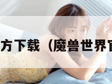 魔兽世界官方下载(魔兽世界官方下载器)