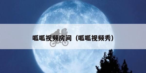 呱呱视频房间(呱呱视频秀)