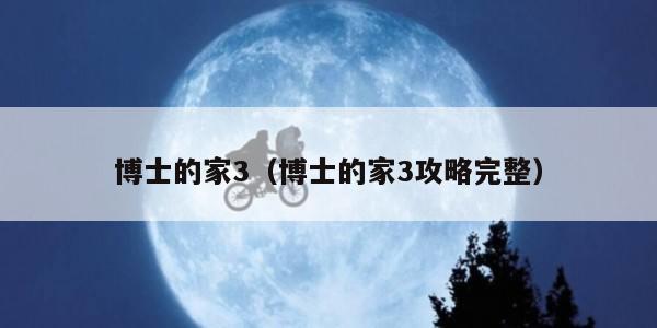 博士的家3(博士的家3攻略完整)